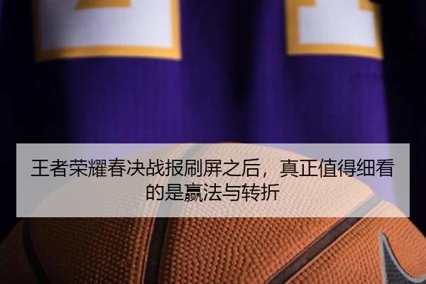 王者荣耀春决战报刷屏之后，真正值得细看的是赢法与转折 | mktiyu